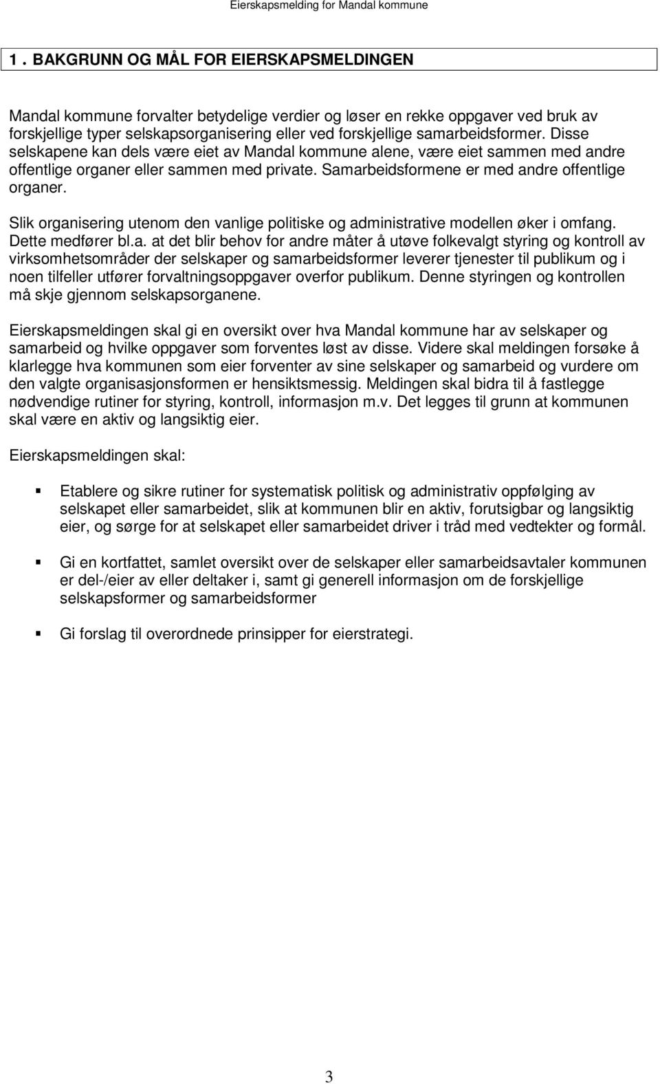 Samarbeidsformene er med andre offentlige organer. Slik organisering utenom den vanlige politiske og administrative modellen øker i omfang. Dette medfører bl.a. at det blir behov for andre måter å