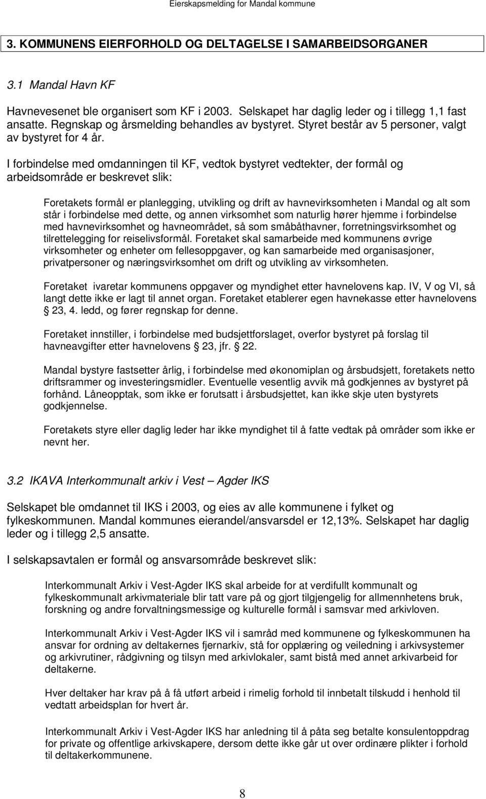 I forbindelse med omdanningen til KF, vedtok bystyret vedtekter, der formål og arbeidsområde er beskrevet slik: Foretakets formål er planlegging, utvikling og drift av havnevirksomheten i Mandal og