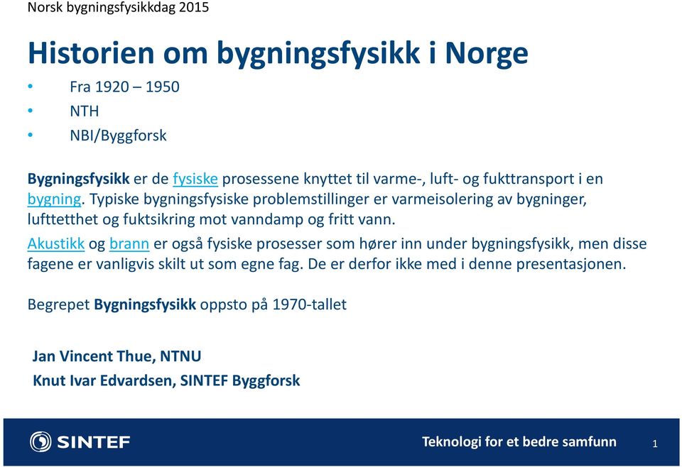 Typiske bygningsfysiske problemstillinger er varmeisolering av bygninger, lufttetthet og fuktsikring mot vanndamp og fritt vann.