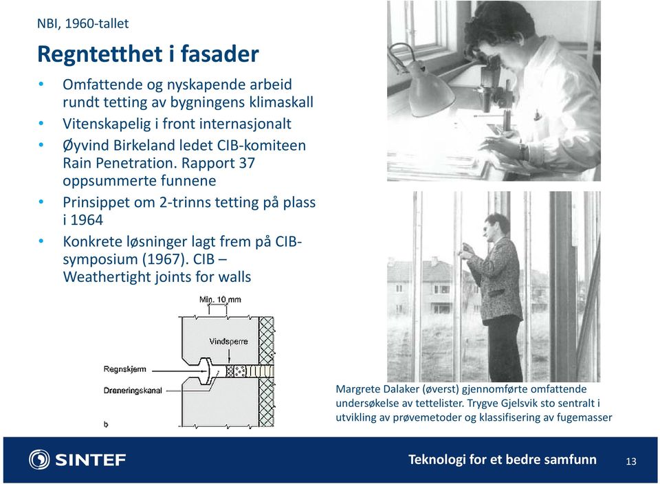 Rapport 37 oppsummerte funnene Prinsippet om 2 trinns tetting på plass i 1964 Konkrete løsninger lagt frem på CIBsymposium (1967).