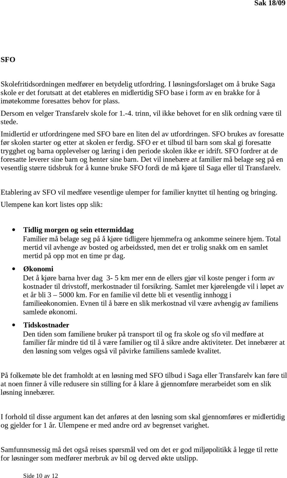 Dersom en velger Transfarelv skole for 1.-4. trinn, vil ikke behovet for en slik ordning være til stede. Imidlertid er utfordringene med SFO bare en liten del av utfordringen.