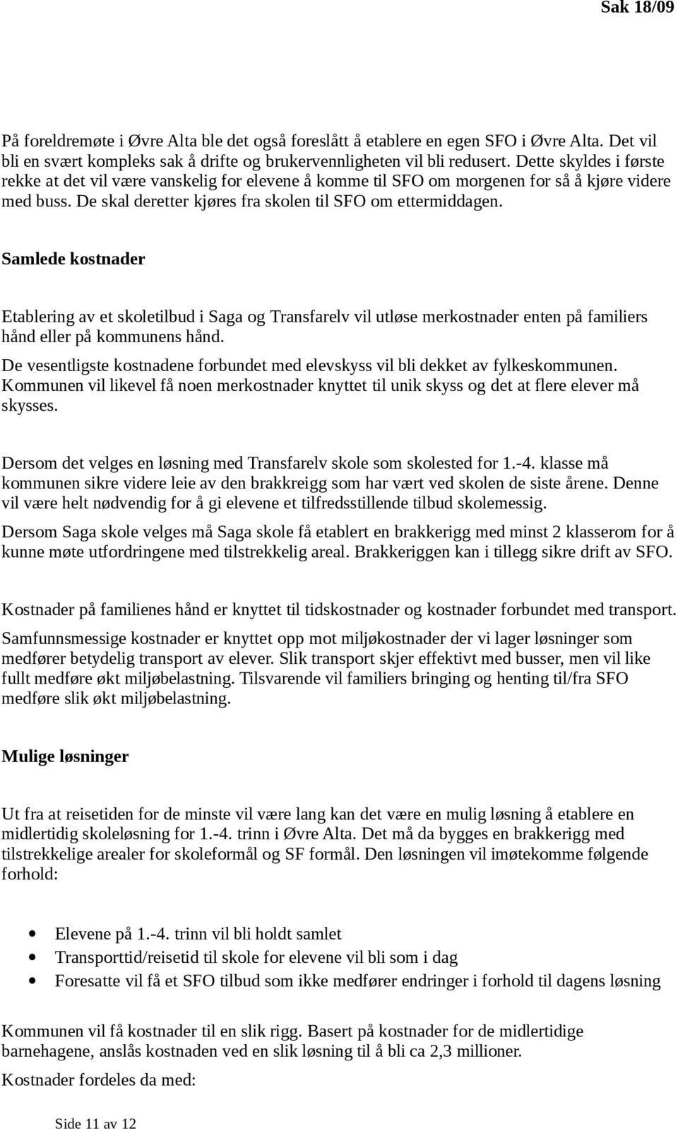 Samlede kostnader Etablering av et skoletilbud i Saga og Transfarelv vil utløse merkostnader enten på familiers hånd eller på kommunens hånd.