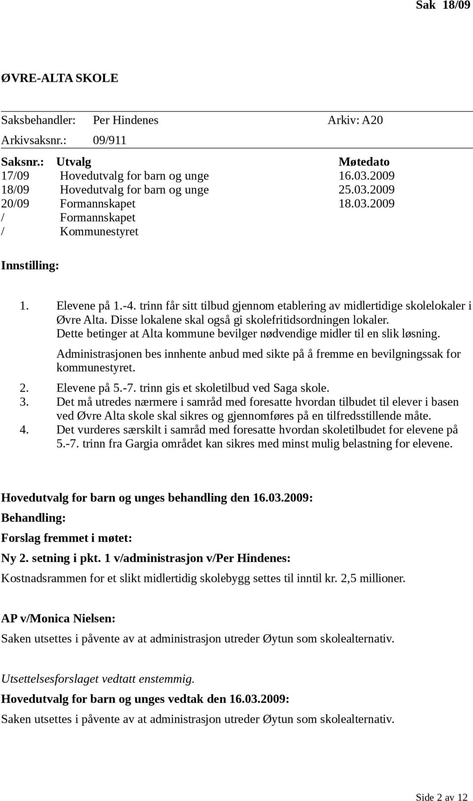 Disse lokalene skal også gi skolefritidsordningen lokaler. Dette betinger at Alta kommune bevilger nødvendige midler til en slik løsning.