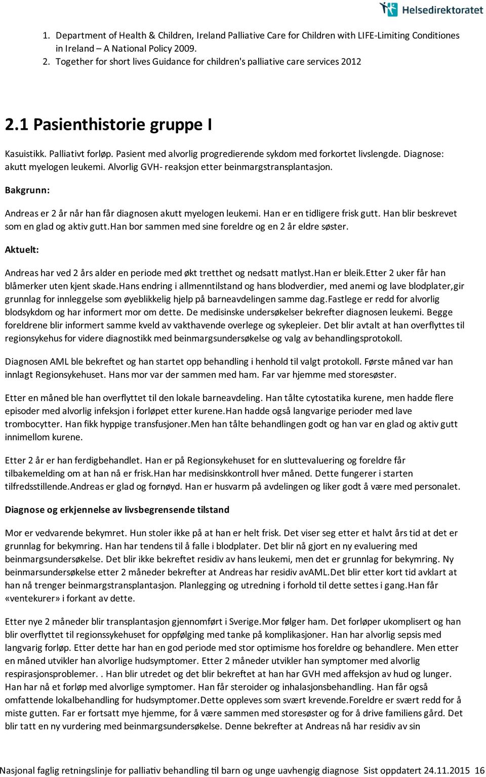 Pasient med alvorlig progredierende sykdom med forkortet livslengde. Diagnose: akutt myelogen leukemi. Alvorlig GVH- reaksjon etter beinmargstransplantasjon.