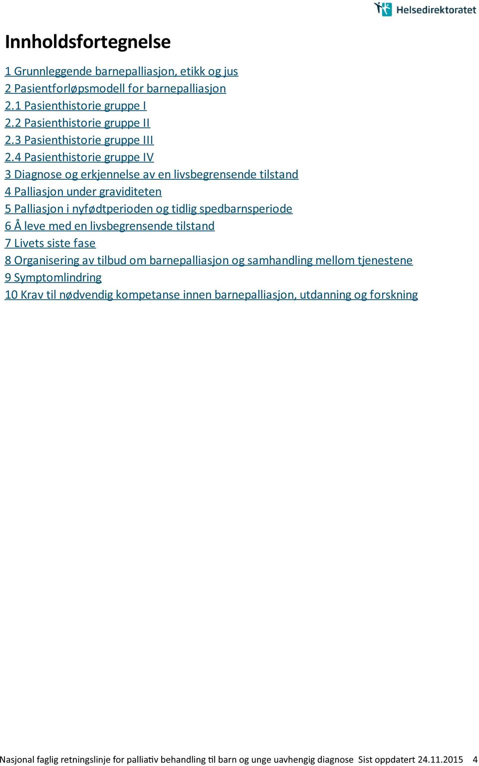 4 Pasienthistorie gruppe IV 3 Diagnose og erkjennelse av en livsbegrensende tilstand 4 Palliasjon under graviditeten 5 Palliasjon i nyfødtperioden og tidlig spedbarnsperiode 6 Å