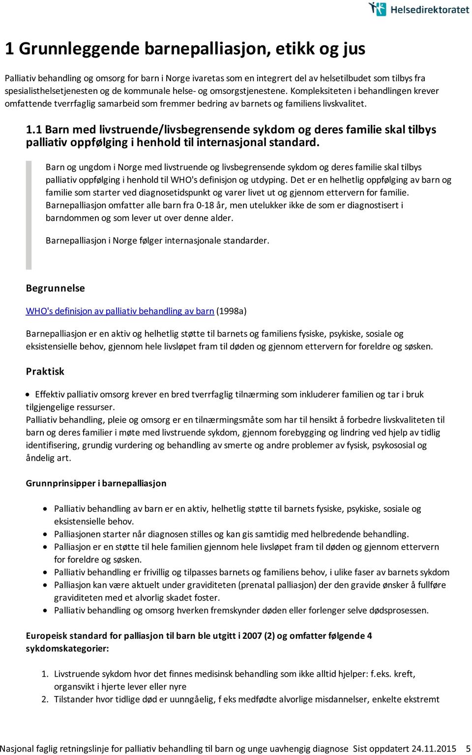 1 Barn med livstruende/livsbegrensende sykdom og deres familie skal tilbys palliativ oppfølging i henhold til internasjonal standard.