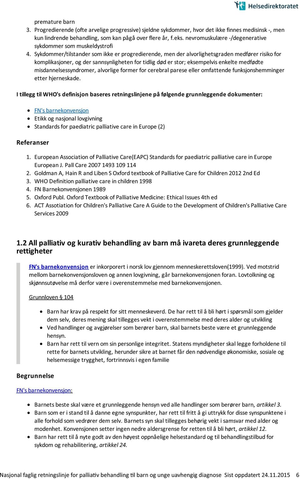 Sykdommer/tilstander som ikke er progredierende, men der alvorlighetsgraden medfører risiko for komplikasjoner, og der sannsynligheten for tidlig død er stor; eksempelvis enkelte medfødte