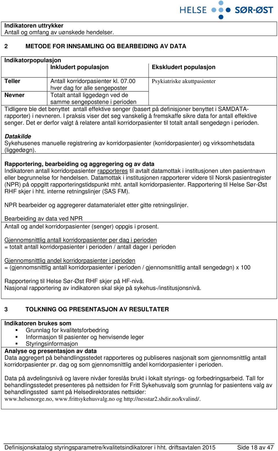 00 Psykiatriske akuttpasienter hver dag for alle sengeposter Nevner Totalt antall liggedøgn ved de samme sengepostene i perioden Tidligere ble det benyttet antall effektive senger (basert på