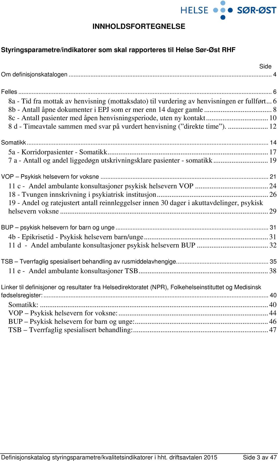 .. 8 8c - Antall pasienter med åpen henvisningsperiode, uten ny kontakt... 10 8 d - Timeavtale sammen med svar på vurdert henvisning ( direkte time ).... 12 Somatikk.