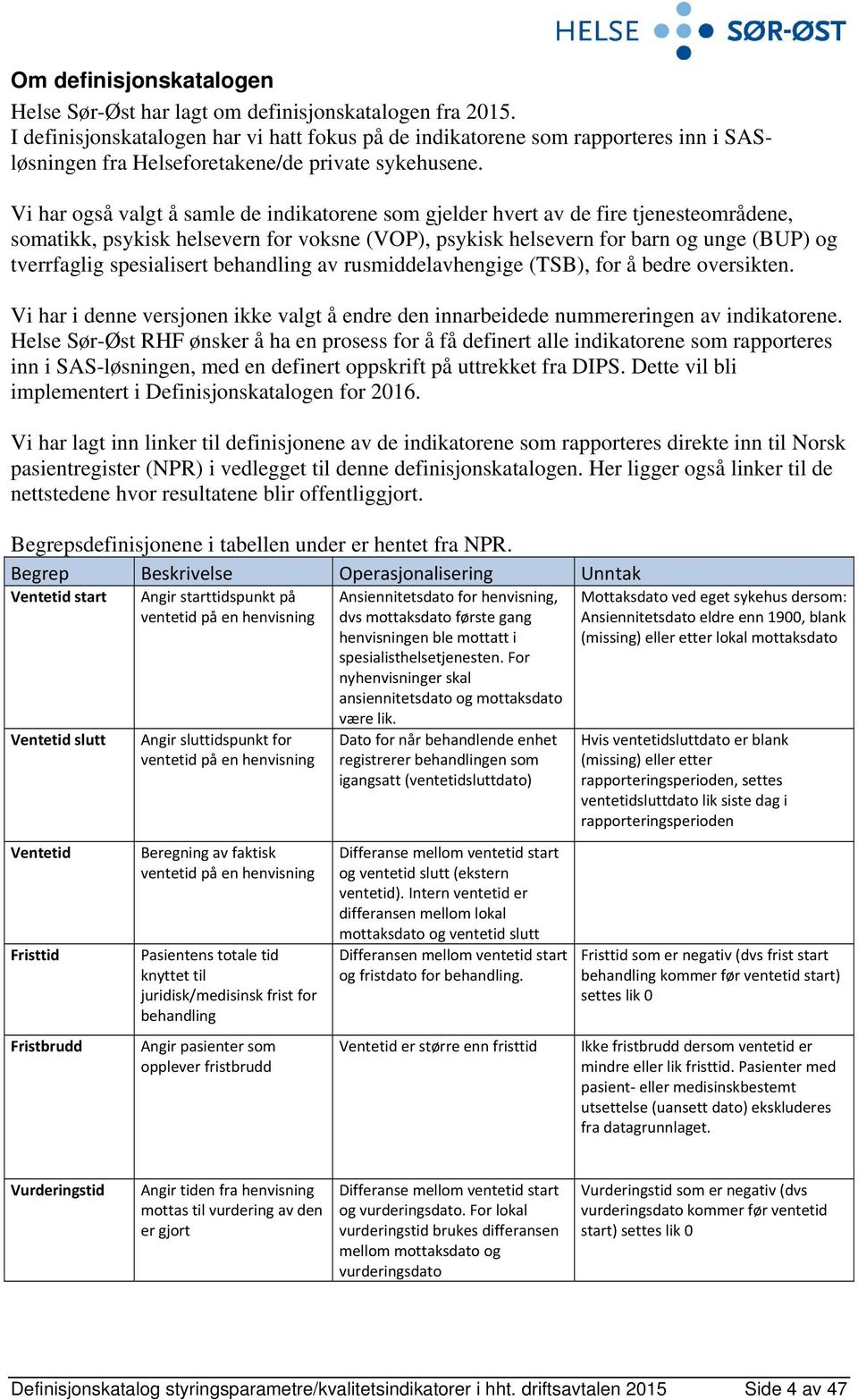 Vi har også valgt å samle de indikatorene som gjelder hvert av de fire tjenesteområdene, somatikk, psykisk helsevern for voksne (VOP), psykisk helsevern for barn og unge (BUP) og tverrfaglig