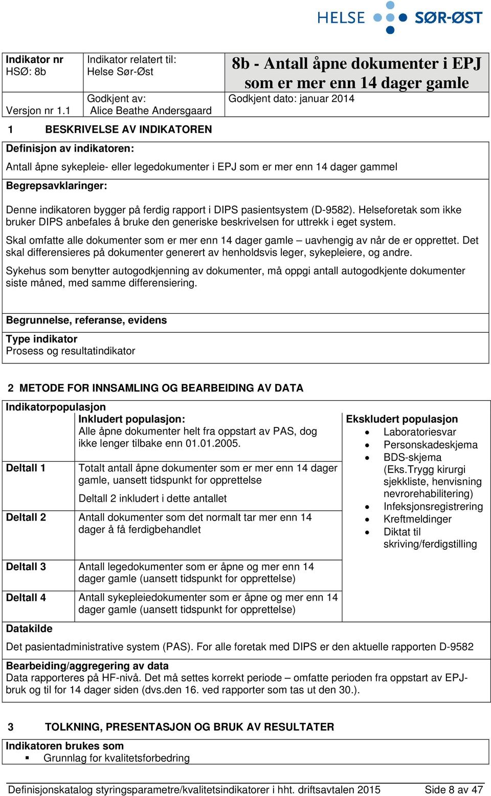 Definisjon av indikatoren: Antall åpne sykepleie- eller legedokumenter i EPJ som er mer enn 14 dager gammel Begrepsavklaringer: Denne indikatoren bygger på ferdig rapport i DIPS pasientsystem