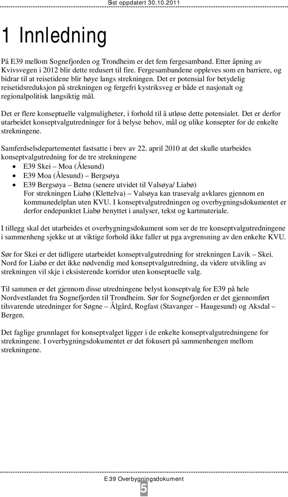 Det er potensial for betydelig reisetidsreduksjon på strekningen og fergefri kystriksveg er både et nasjonalt og regionalpolitisk langsiktig mål.