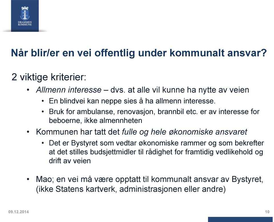 er av interesse for beboerne, ikke almennheten Kommunen har tatt det fulle og hele økonomiske ansvaret Det er Bystyret som vedtar økonomiske rammer og