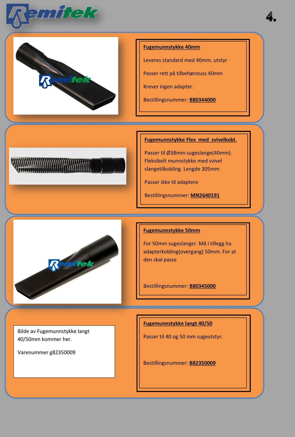 Lengde 305mm Passer ikke til adaptere Bestillingsnummer: MN2640191 Fugemunnstykke 50mm For 50mm sugeslanger. Må i tillegg ha adapterkobling(overgang) 50mm.