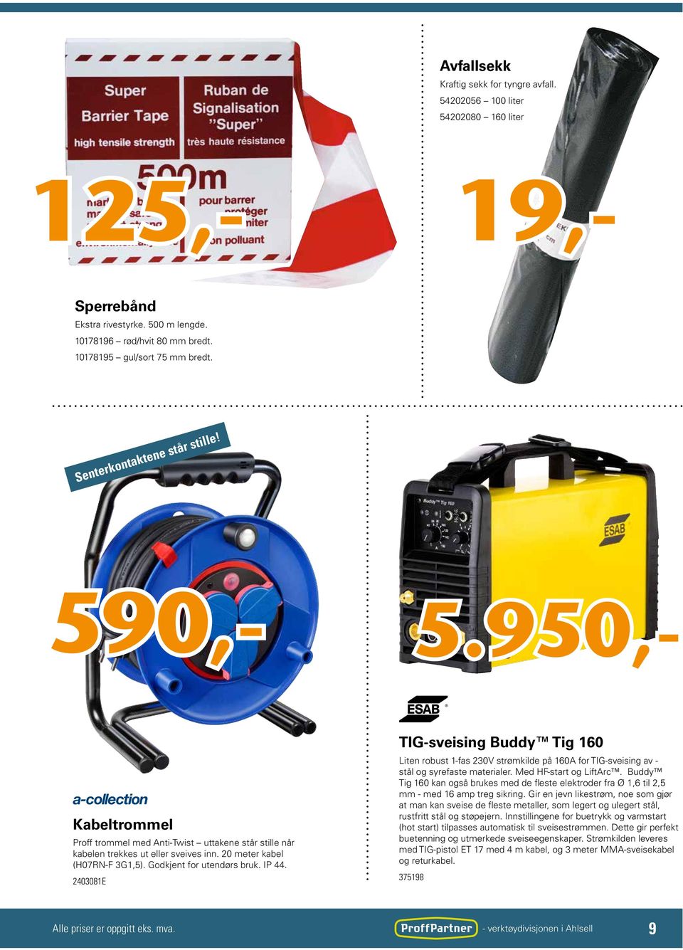 Godkjent for utendørs bruk. IP 44. 2403081E TIG-sveising Buddy Tig 160 Liten robust 1-fas 230V strømkilde på 160A for TIG-sveising av - stål og syrefaste materialer. Med HF-start og LiftArc.