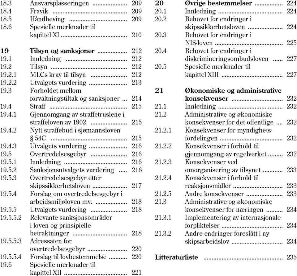 .. 215 19.4.3 Utvalgets vurdering... 216 19.5 Overtredelsesgebyr... 216 19.5.1 Innledning... 216 19.5.2 Sanksjonsutvalgets vurdering... 216 19.5.3 Overtredelsesgebyr etter skipssikkerhetsloven.