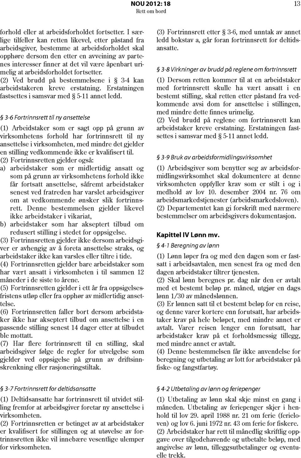 urimelig at arbeidsforholdet fortsetter. (2) Ved brudd på bestemmelsene i 3-4 kan arbeidstakeren kreve erstatning. Erstatningen fastsettes i samsvar med 5-11 annet ledd.