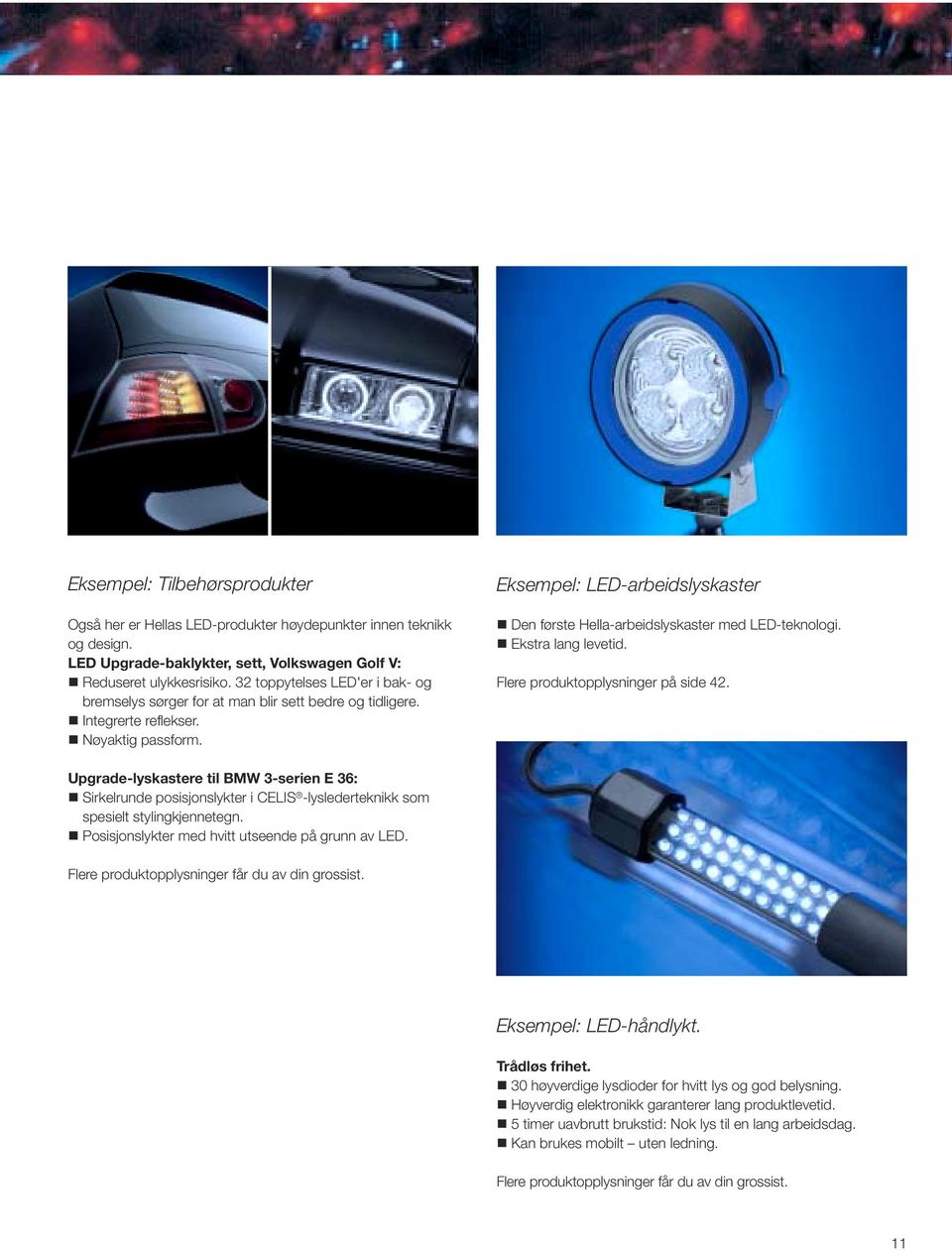 Eksempel: LED-arbeidslyskaster Den første Hella-arbeidslyskaster med LED-teknologi. Ekstra lang levetid. Flere produktopplysninger på side 42.