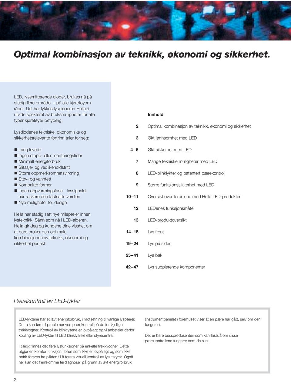 Lysdiodenes tekniske, økonomiske og sikkerhetsrelevante fortrinn taler for seg: Lang levetid Ingen stopp- eller monteringstider Minimalt energiforbruk Slitasje- og vedlikeholdsfritt Større