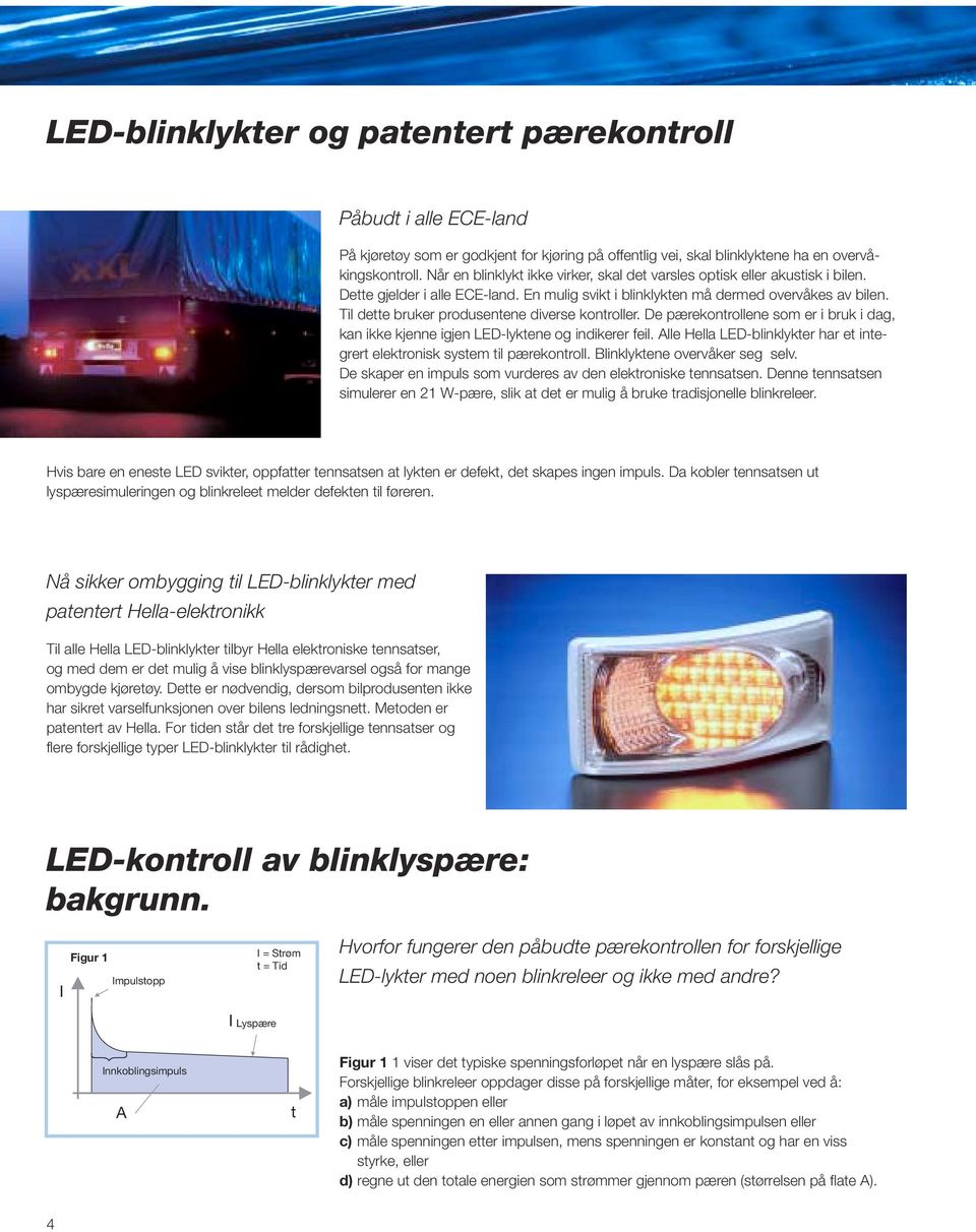 Til dette bruker produsentene diverse kontroller. De pærekontrollene som er i bruk i dag, kan ikke kjenne igjen LED-lyktene og indikerer feil.