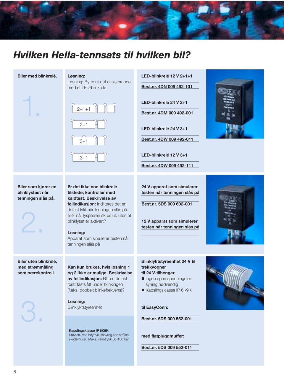 2. Er det ikke noe blinkrelé tilstede, kontroller med kaldtest.