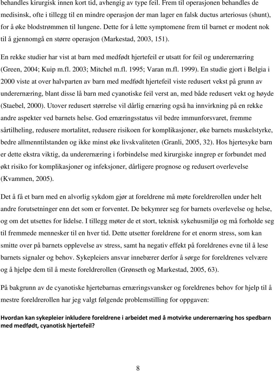 Dette for å lette symptomene frem til barnet er modent nok til å gjennomgå en større operasjon (Markestad, 2003, 151).