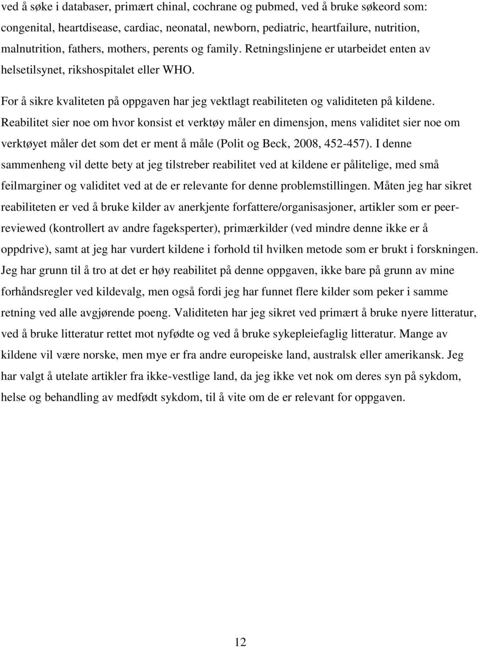 Reabilitet sier noe om hvor konsist et verktøy måler en dimensjon, mens validitet sier noe om verktøyet måler det som det er ment å måle (Polit og Beck, 2008, 452-457).