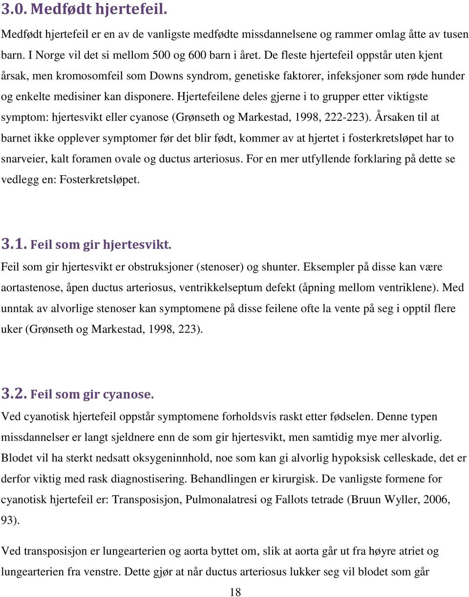 Hjertefeilene deles gjerne i to grupper etter viktigste symptom: hjertesvikt eller cyanose (Grønseth og Markestad, 1998, 222-223).