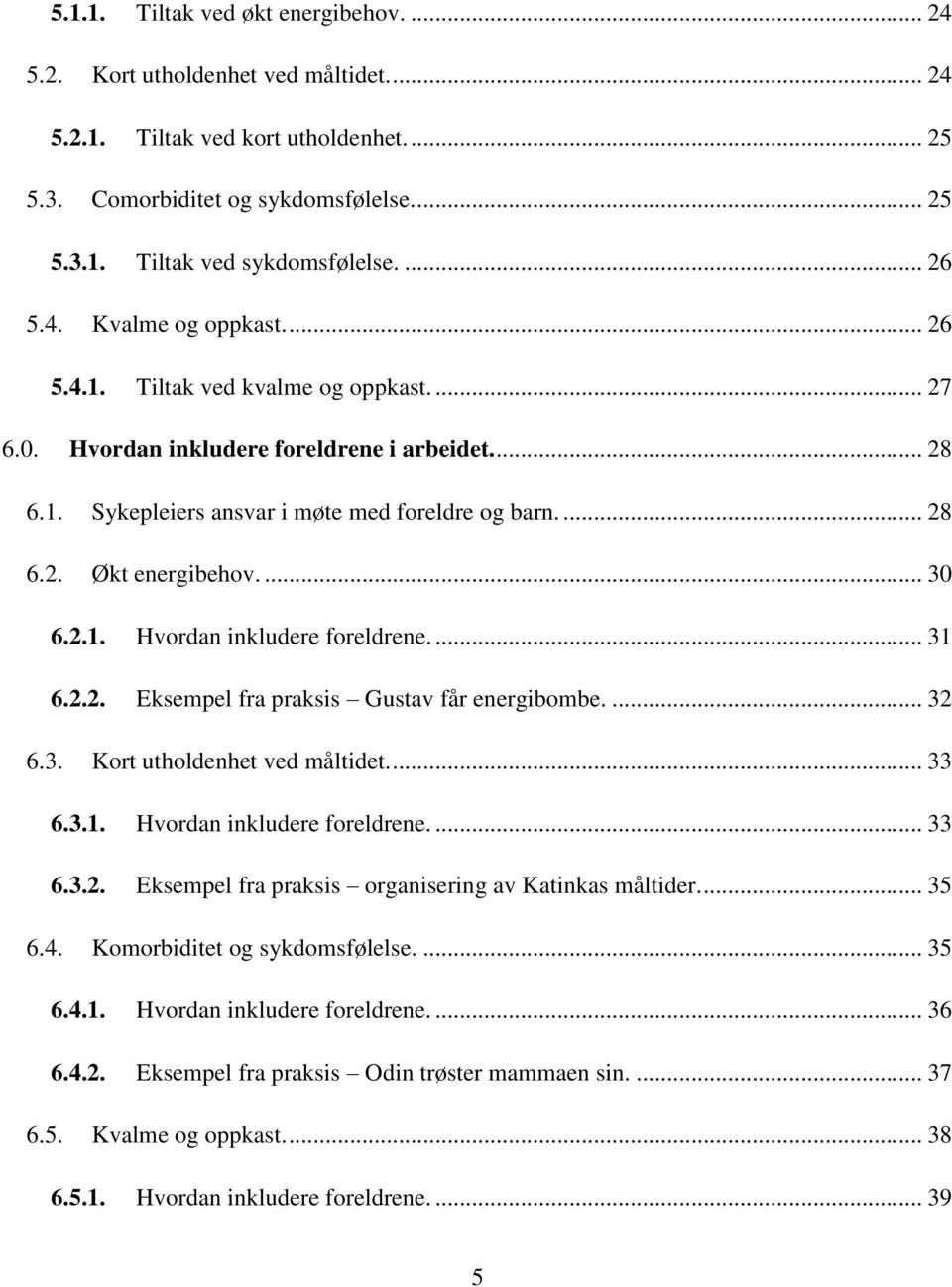 ... 30 6.2.1. Hvordan inkludere foreldrene.... 31 6.2.2. Eksempel fra praksis Gustav får energibombe.... 32 6.3. Kort utholdenhet ved måltidet.... 33 6.3.1. Hvordan inkludere foreldrene.... 33 6.3.2. Eksempel fra praksis organisering av Katinkas måltider.