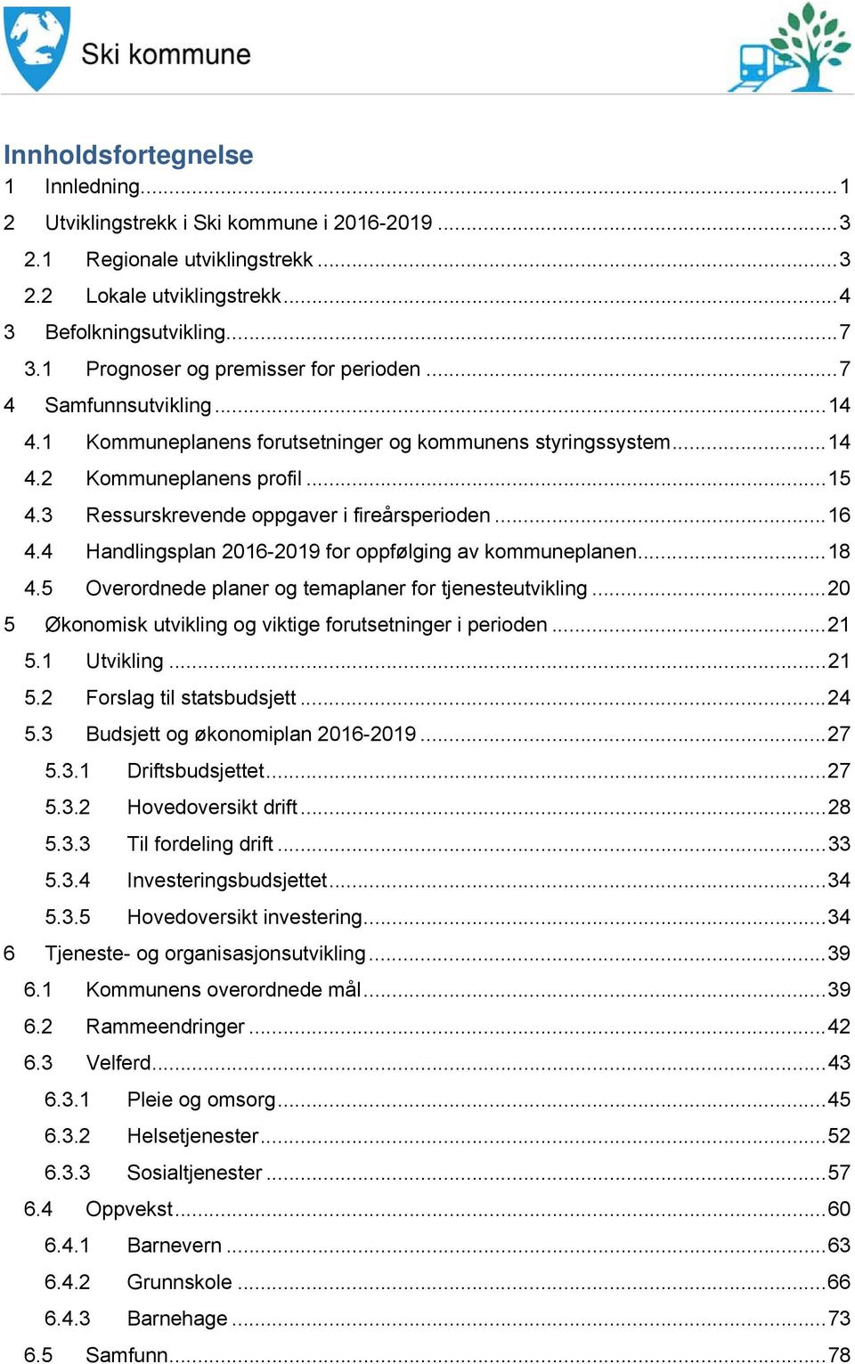 3 Ressurskrevende oppgaver i fireårsperioden... 16 4.4 Handlingsplan 2016-2019 for oppfølging av kommuneplanen... 18 4.5 Overordnede planer og temaplaner for tjenesteutvikling.