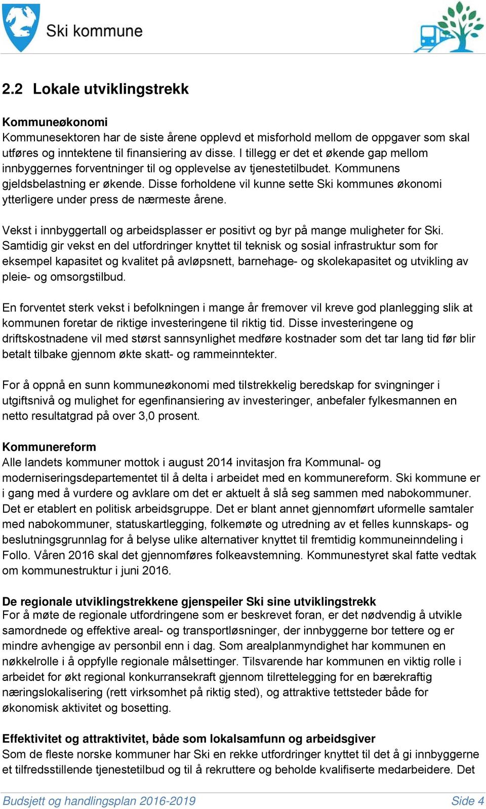 Disse forholdene vil kunne sette Ski kommunes økonomi ytterligere under press de nærmeste årene. Vekst i innbyggertall og arbeidsplasser er positivt og byr på mange muligheter for Ski.