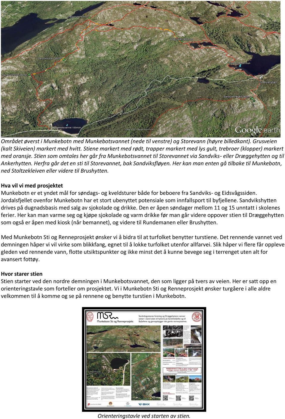 Stien som omtales her går fra Munkebotsvannet til Storevannet via Sandviks- eller Dræggehytten og til Ankerhytten. Herfra går det en sti til Storevannet, bak Sandviksfløyen.