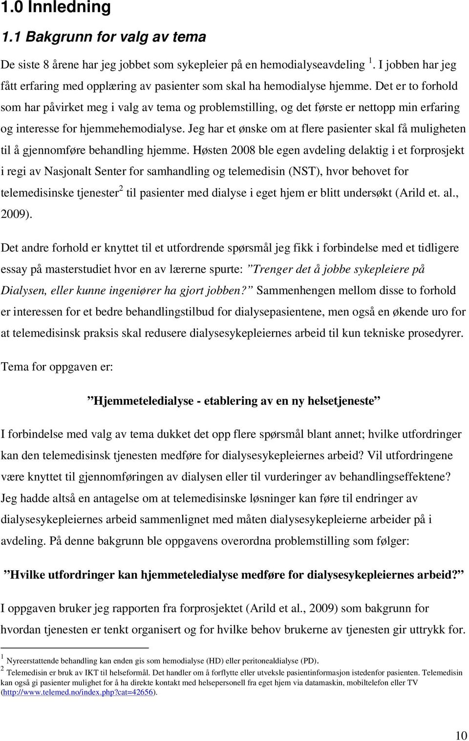 Det er to forhold som har påvirket meg i valg av tema og problemstilling, og det første er nettopp min erfaring og interesse for hjemmehemodialyse.