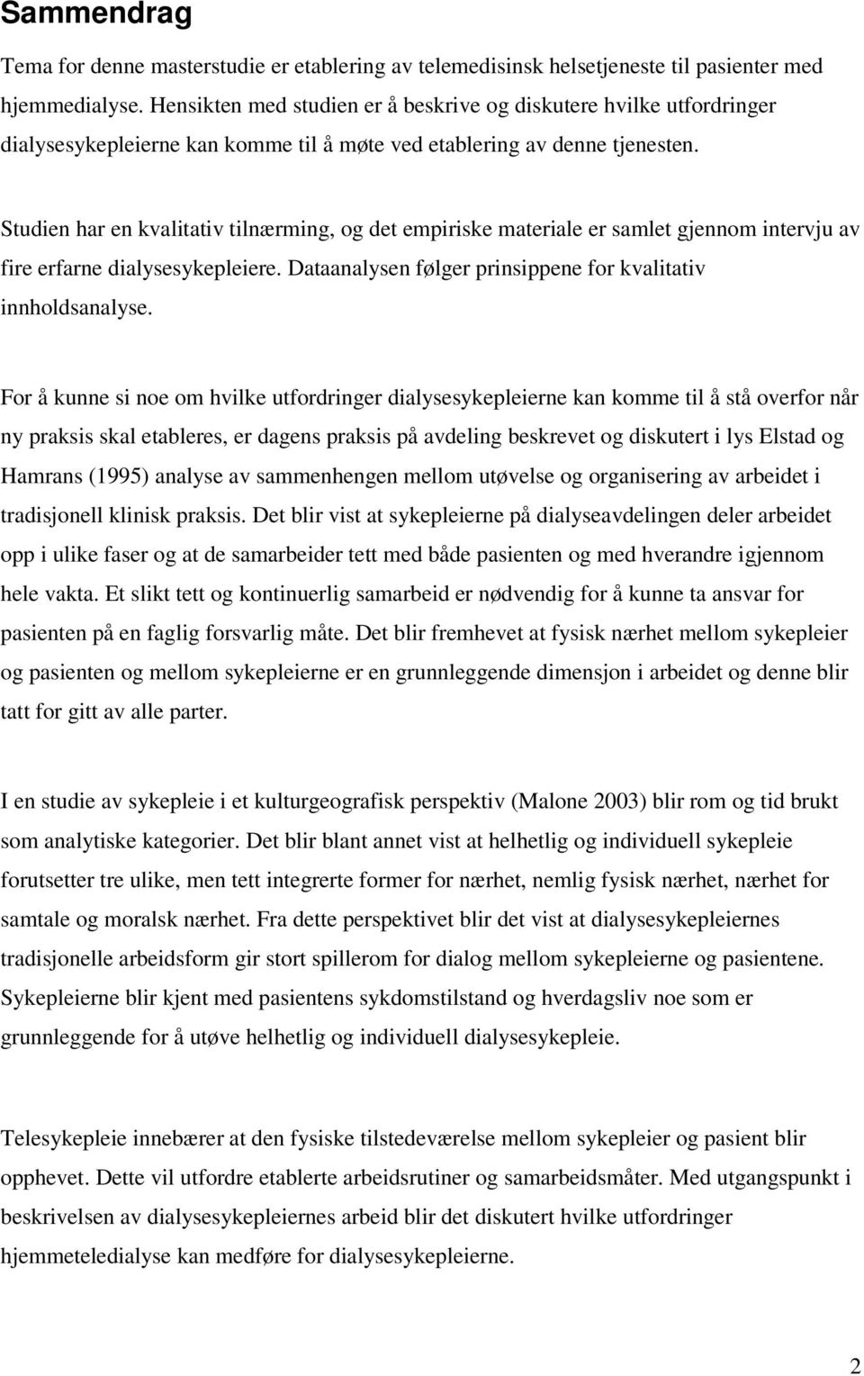 Studien har en kvalitativ tilnærming, og det empiriske materiale er samlet gjennom intervju av fire erfarne dialysesykepleiere. Dataanalysen følger prinsippene for kvalitativ innholdsanalyse.