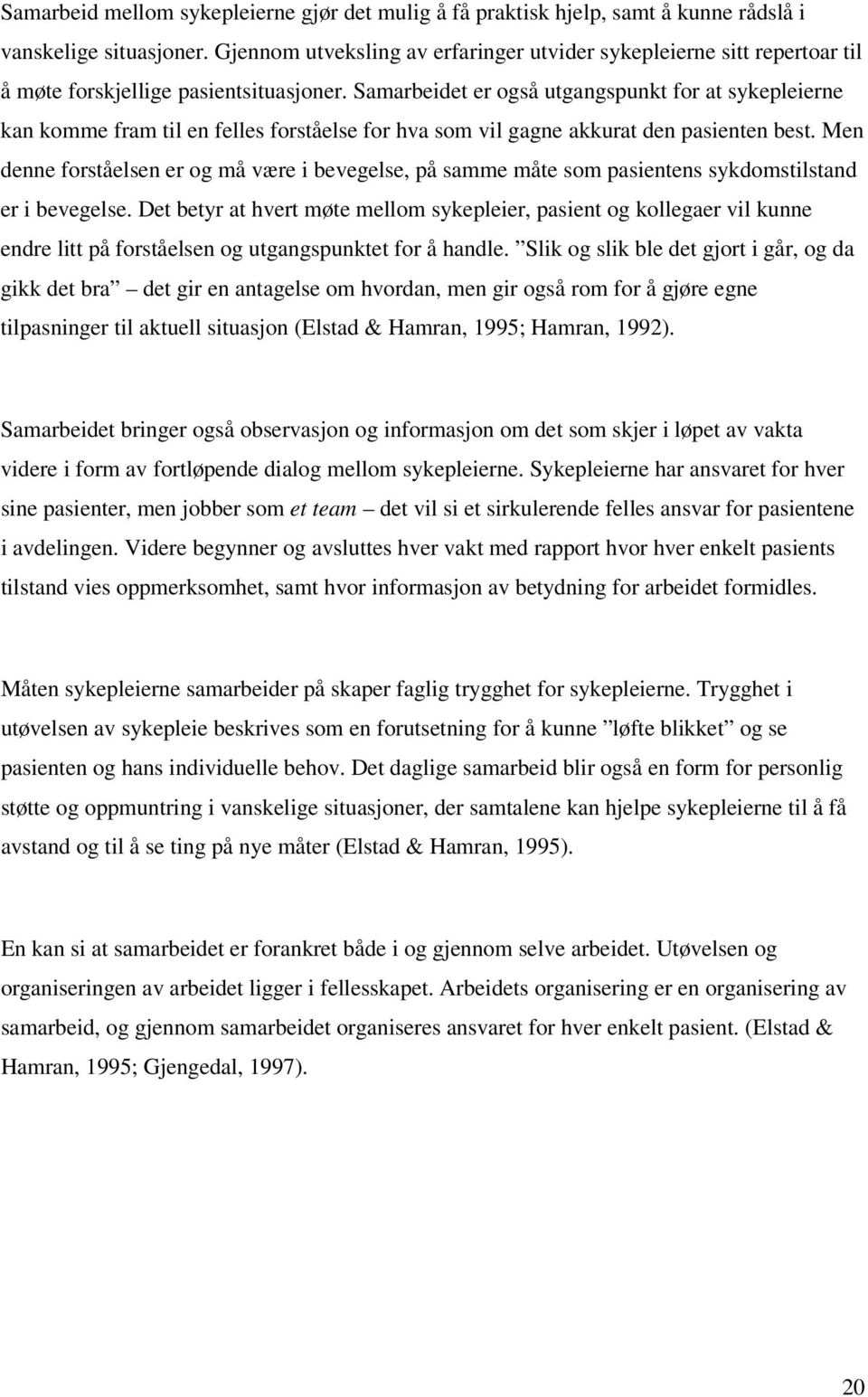 Samarbeidet er også utgangspunkt for at sykepleierne kan komme fram til en felles forståelse for hva som vil gagne akkurat den pasienten best.