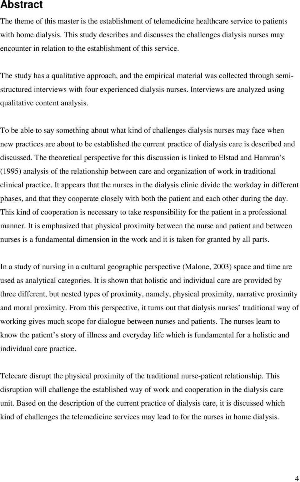 The study has a qualitative approach, and the empirical material was collected through semistructured interviews with four experienced dialysis nurses.