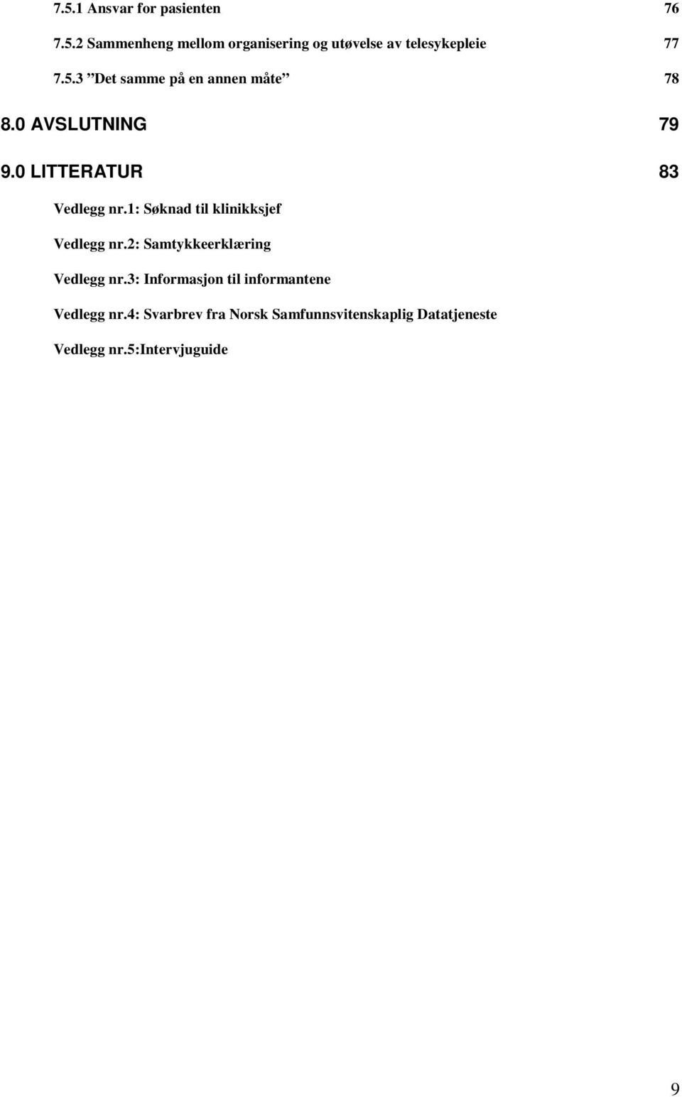 1: Søknad til klinikksjef Vedlegg nr.2: Samtykkeerklæring Vedlegg nr.