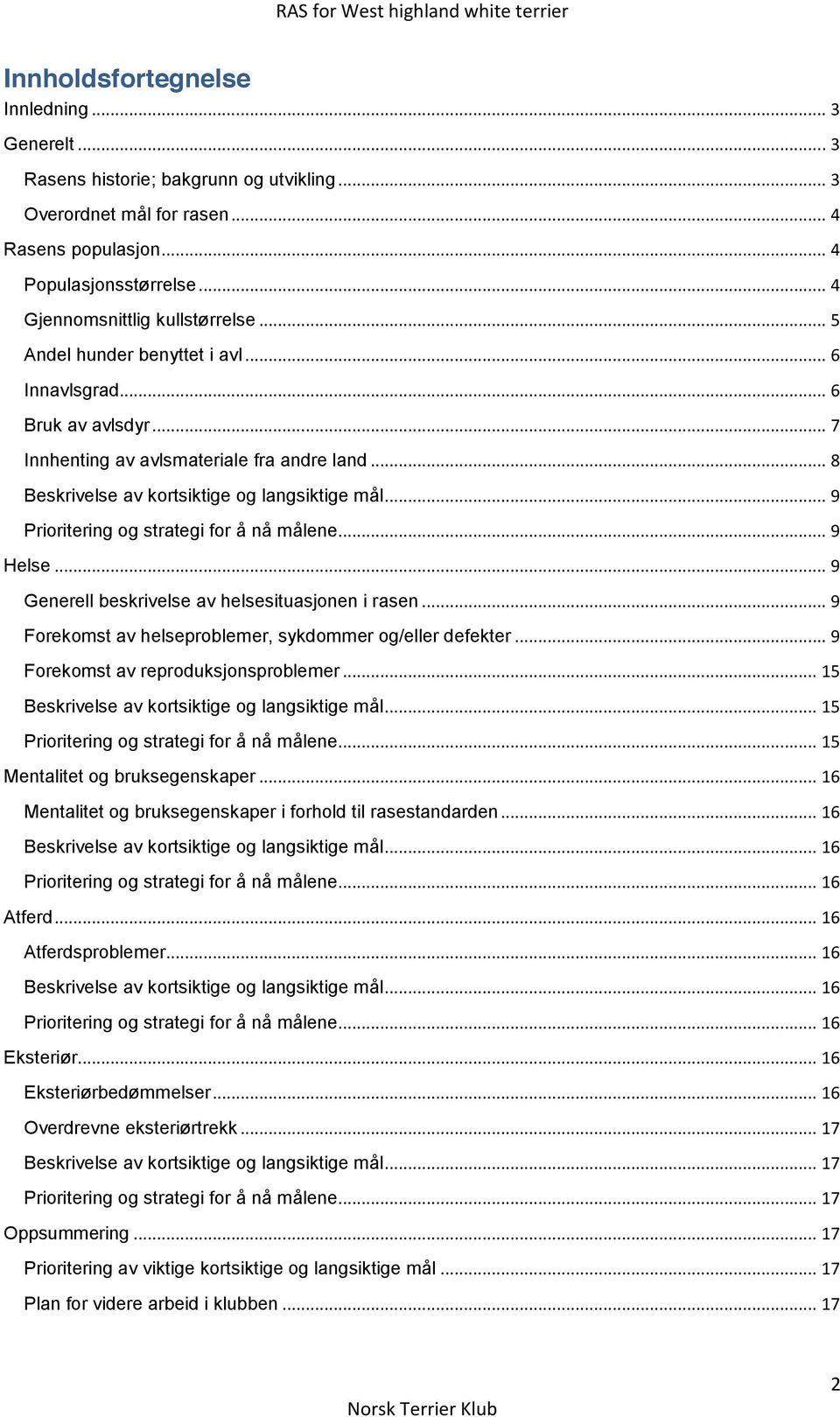 .. 8 Beskrivelse av kortsiktige og langsiktige mål... 9 Prioritering og strategi for å nå målene... 9 Helse... 9 Generell beskrivelse av helsesituasjonen i rasen.