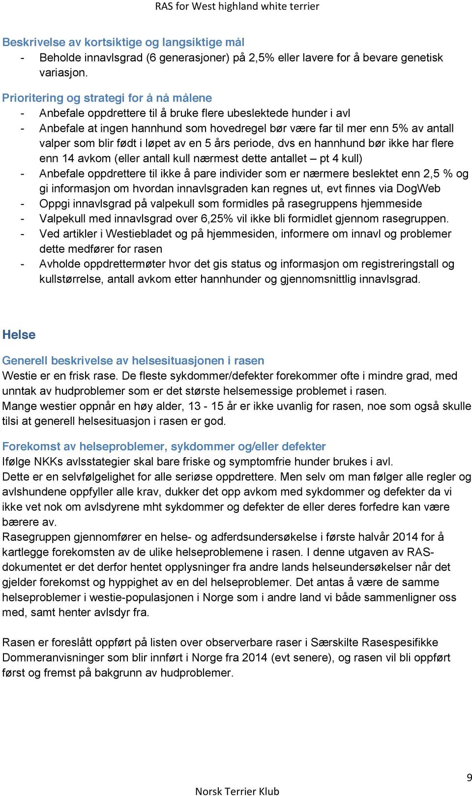 blir født i løpet av en 5 års periode, dvs en hannhund bør ikke har flere enn 14 avkom (eller antall kull nærmest dette antallet pt 4 kull) - Anbefale oppdrettere til ikke å pare individer som er