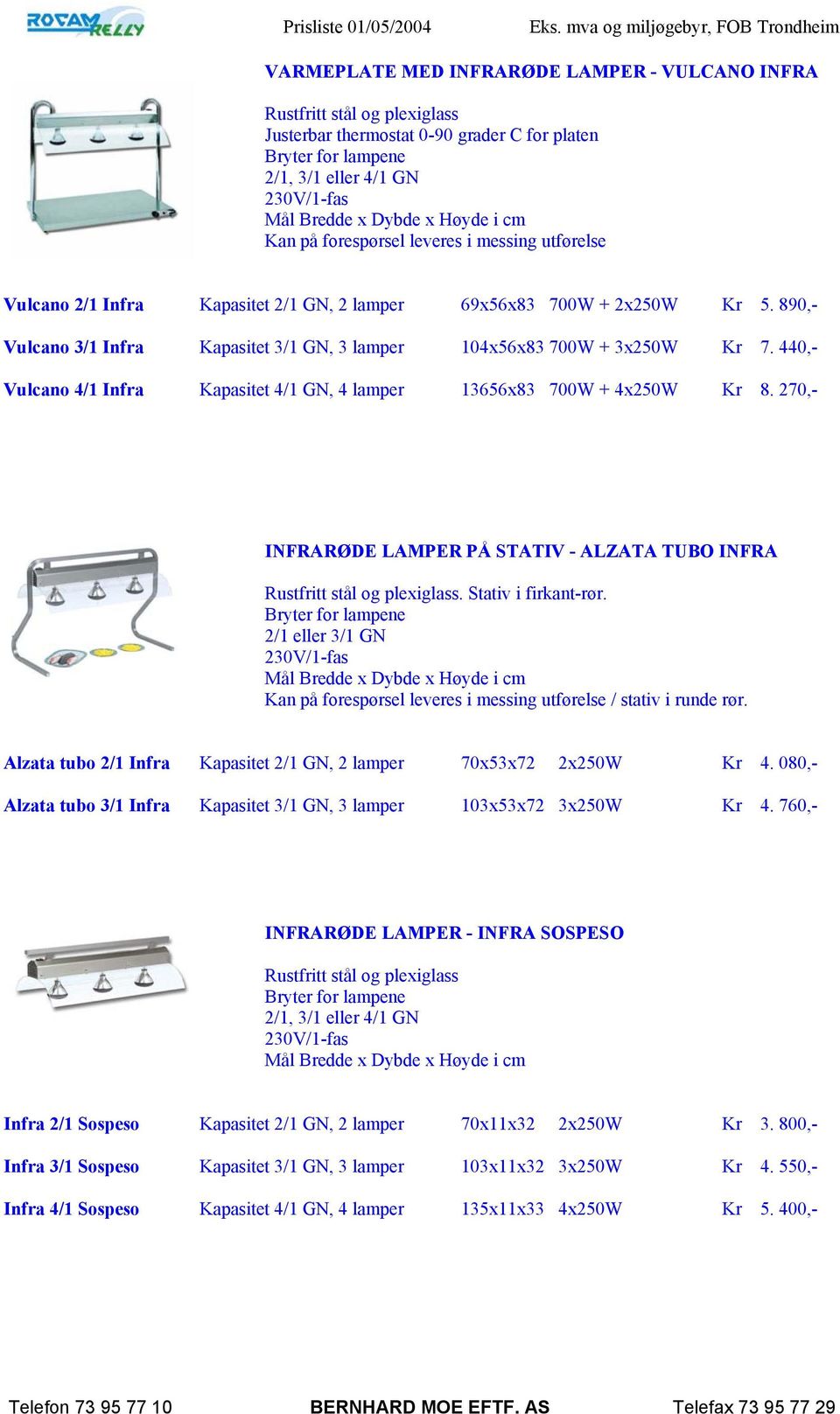 440,- Vulcano 4/1 Infra Kapasitet 4/1 GN, 4 lamper 13656x83 700W + 4x250W Kr 8. 270,- INFRARØDE LAMPER PÅ STATIV - ALZATA TUBO INFRA og plexiglass. Stativ i firkant-rør.