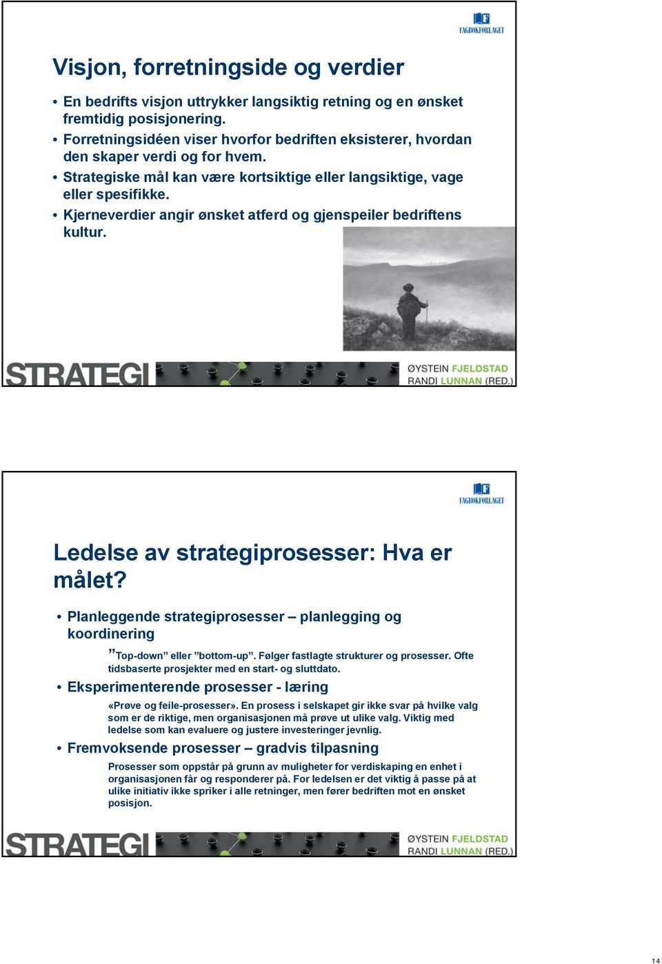 Kjerneverdier angir ønsket atferd og gjenspeiler bedriftens kultur. Ledelse av strategiprosesser: Hva er målet? Planleggende strategiprosesser planlegging og koordinering Top-down eller bottom-up.