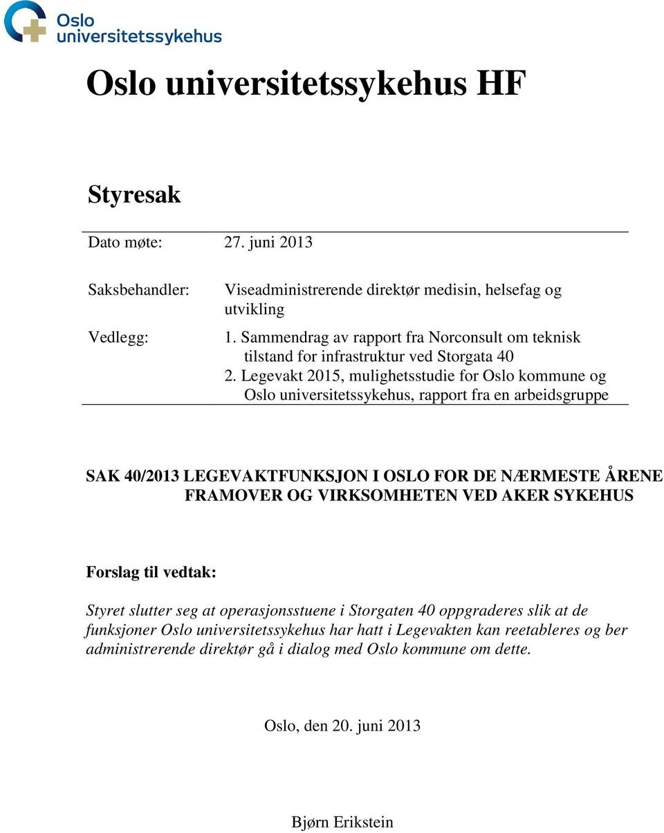 Legevakt 2015, mulighetsstudie for Oslo kommune og Oslo universitetssykehus, rapport fra en arbeidsgruppe SAK 40/2013 LEGEVAKTFUNKSJON I OSLO FOR DE NÆRMESTE ÅRENE FRAMOVER OG