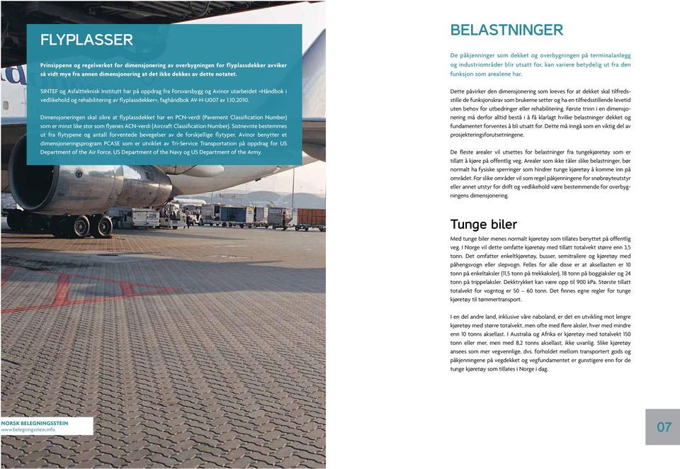 SINTEF og Asfaltteknisk Institutt har på oppdrag fra Forsvarsbygg og Avinor utarbeidet «Håndbok i vedlikehold og rehabilitering av flyplassdekker», faghåndbok AV-H-U007 av 1.10.2010.