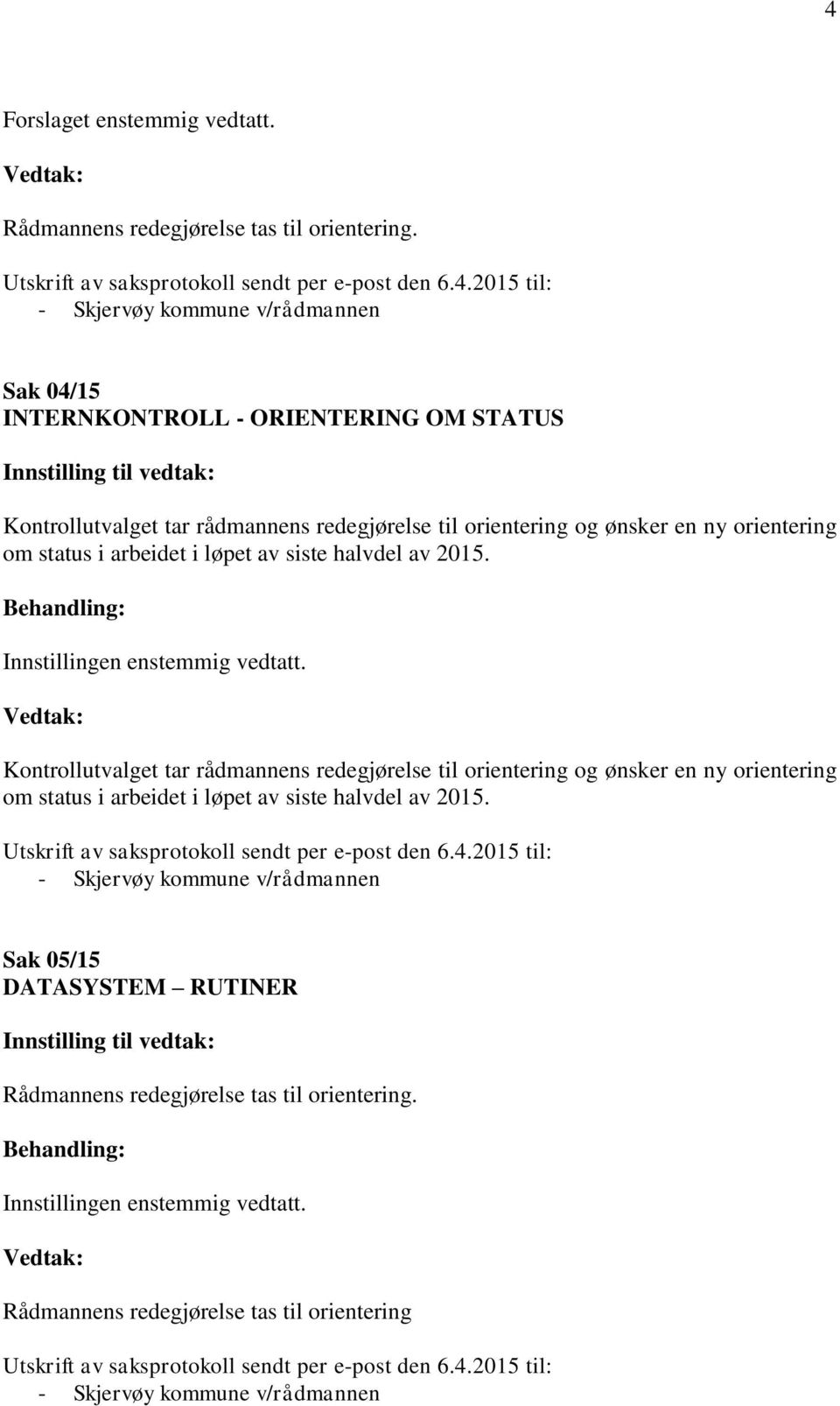 Kontrollutvalget tar rådmannens redegjørelse til orientering og ønsker en ny orientering om status i arbeidet i løpet av siste halvdel av 2015. Utskrift av saksprotokoll sendt per e-post den 6.4.