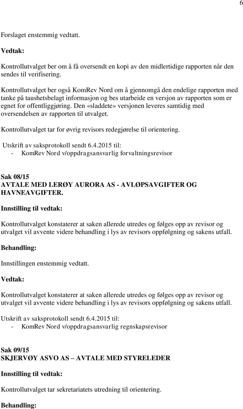 Den «sladdete» versjonen leveres samtidig med oversendelsen av rapporten til utvalget. Kontrollutvalget tar for øvrig revisors redegjørelse til orientering. Utskrift av saksprotokoll sendt 6.4.