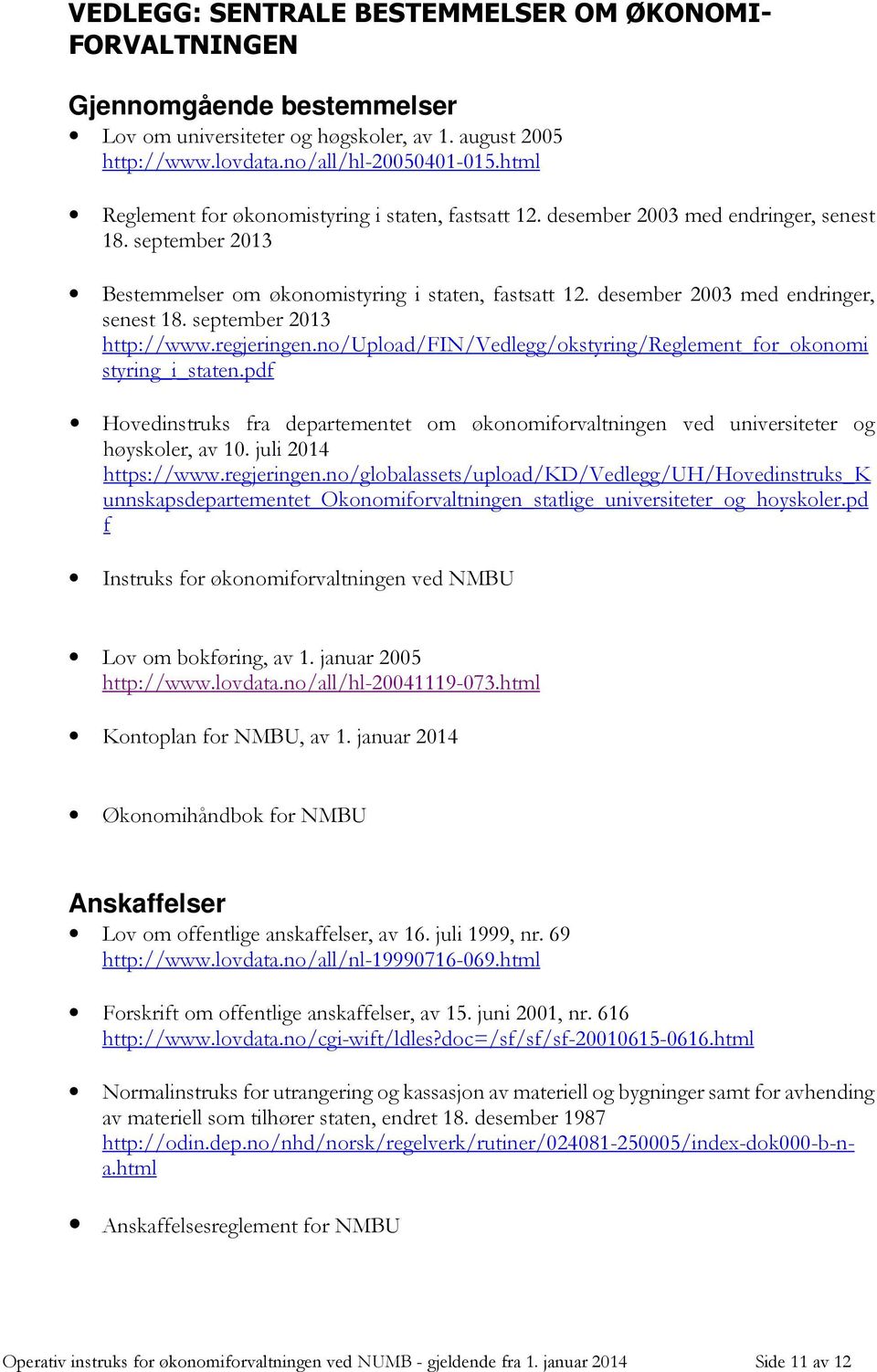 desember 2003 med endringer, senest 18. september 2013 http://www.regjeringen.no/upload/fin/vedlegg/okstyring/reglement_for_okonomi styring_i_staten.