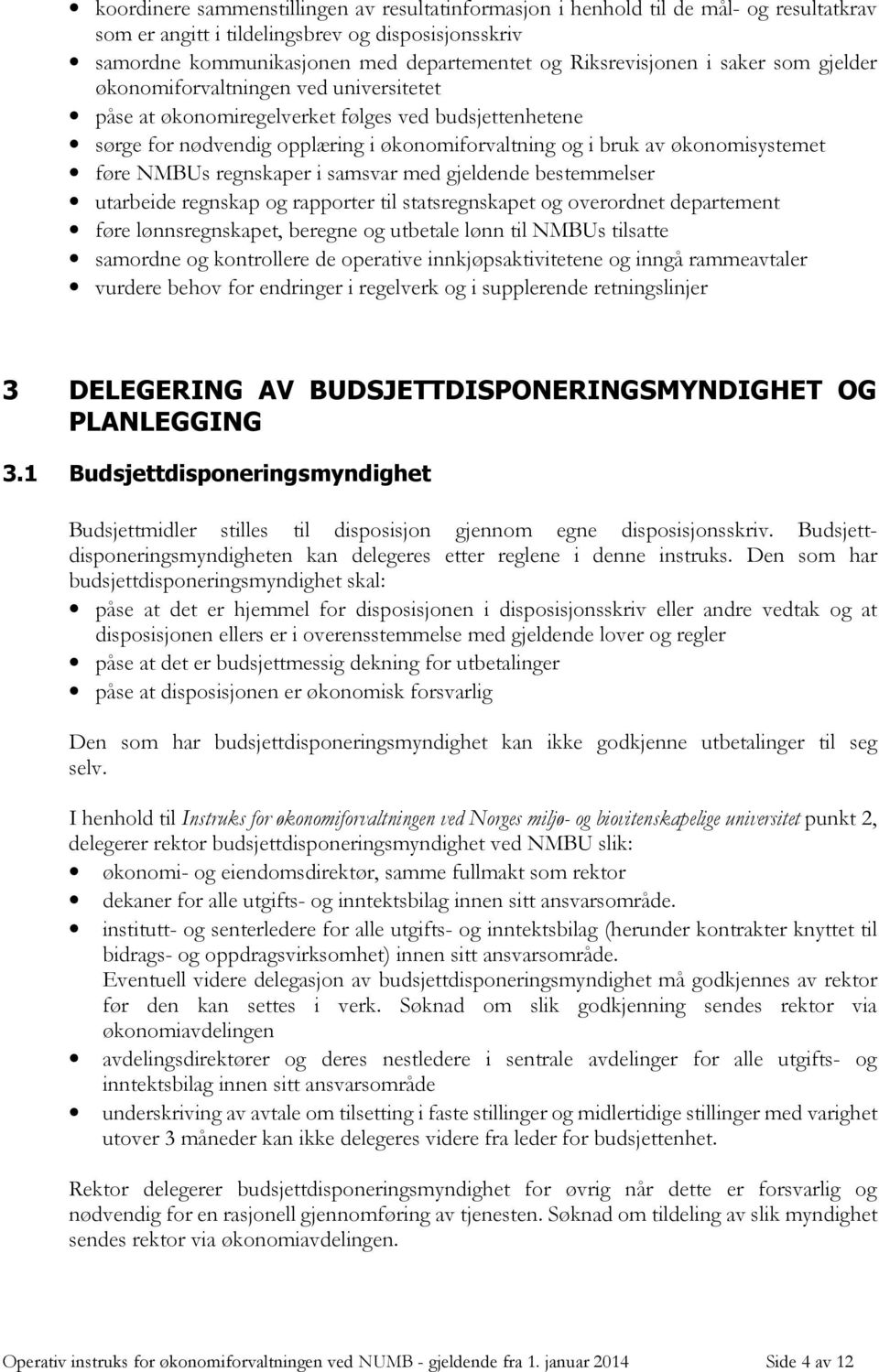 økonomisystemet føre NMBUs regnskaper i samsvar med gjeldende bestemmelser utarbeide regnskap og rapporter til statsregnskapet og overordnet departement føre lønnsregnskapet, beregne og utbetale lønn