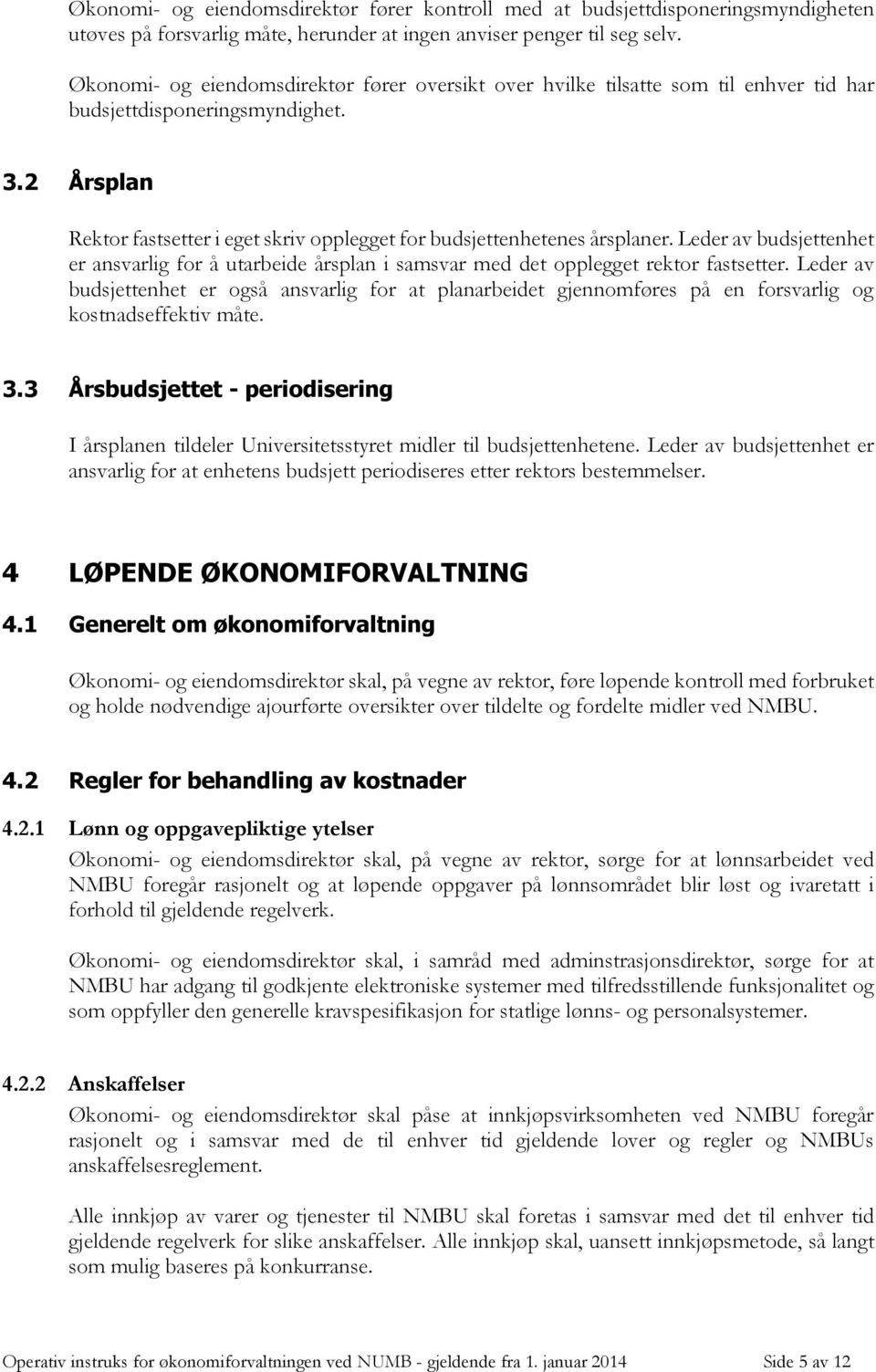 2 Årsplan Rektor fastsetter i eget skriv opplegget for budsjettenhetenes årsplaner. Leder av budsjettenhet er ansvarlig for å utarbeide årsplan i samsvar med det opplegget rektor fastsetter.