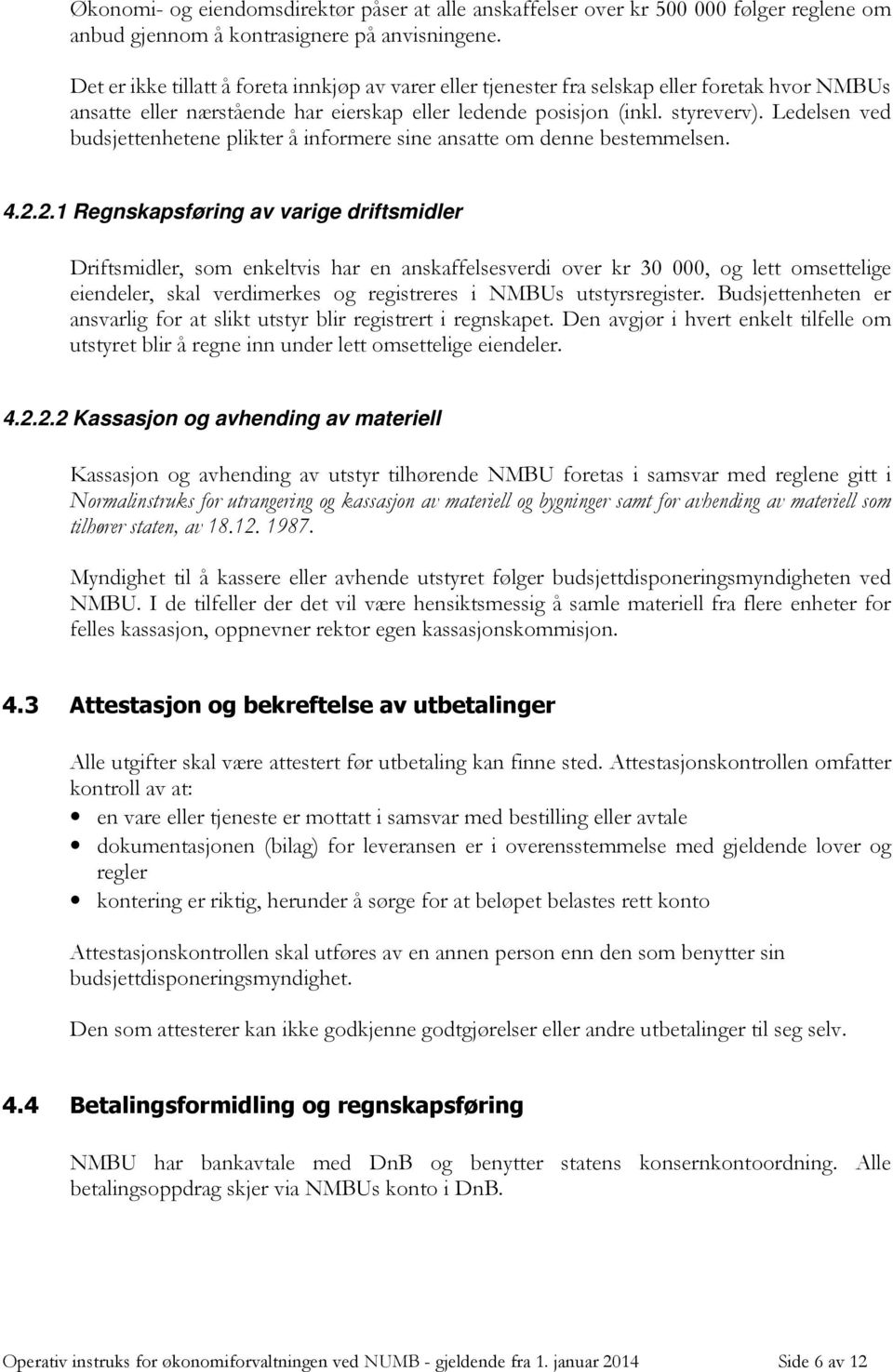 Ledelsen ved budsjettenhetene plikter å informere sine ansatte om denne bestemmelsen. 4.2.