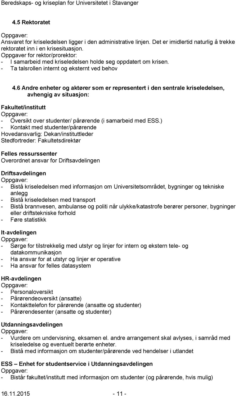 6 Andre enheter og aktører som er representert i den sentrale kriseledelsen, avhengig av situasjon: Fakultet/institutt Oppgaver: - Oversikt over studenter/ pårørende (i samarbeid med ESS.